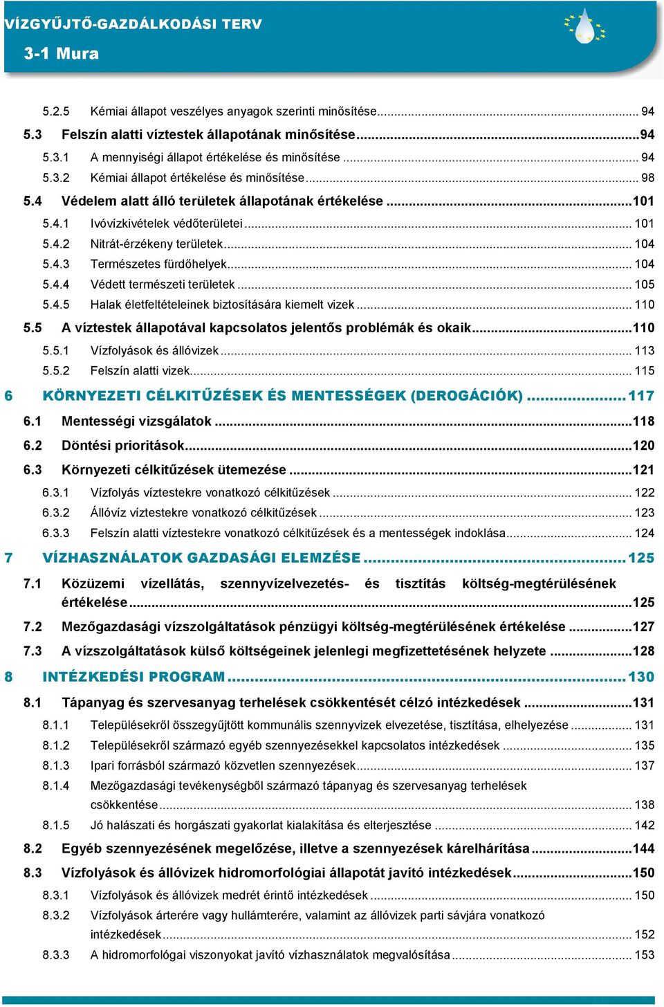 .. 105 5.4.5 Halak életfeltételeinek biztosítására kiemelt vizek... 110 5.5 A víztestek állapotával kapcsolatos jelentıs problémák és okaik...110 5.5.1 Vízfolyások és állóvizek... 113 5.5.2 Felszín alatti vizek.