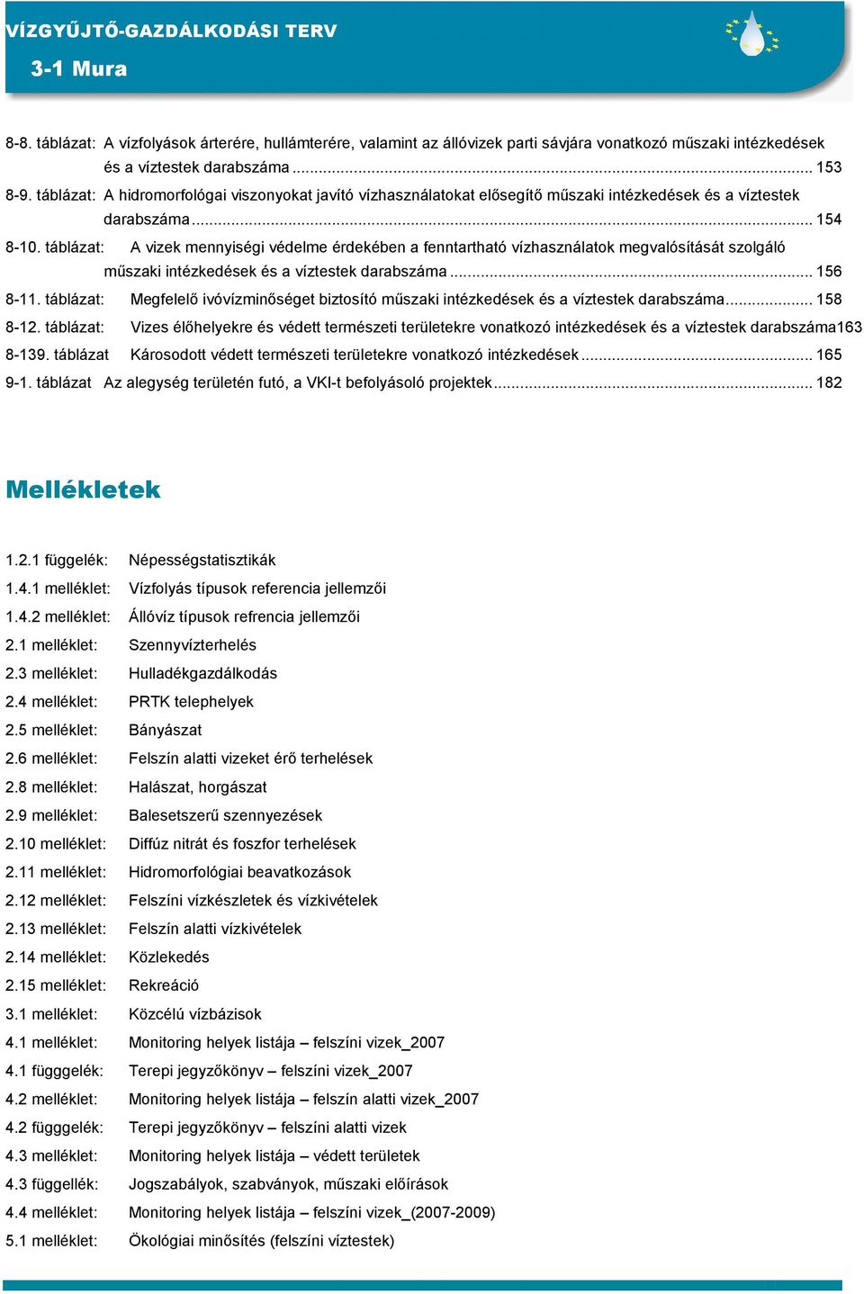 táblázat: A vizek mennyiségi védelme érdekében a fenntartható vízhasználatok megvalósítását szolgáló mőszaki intézkedések és a víztestek darabszáma... 156 8-11.