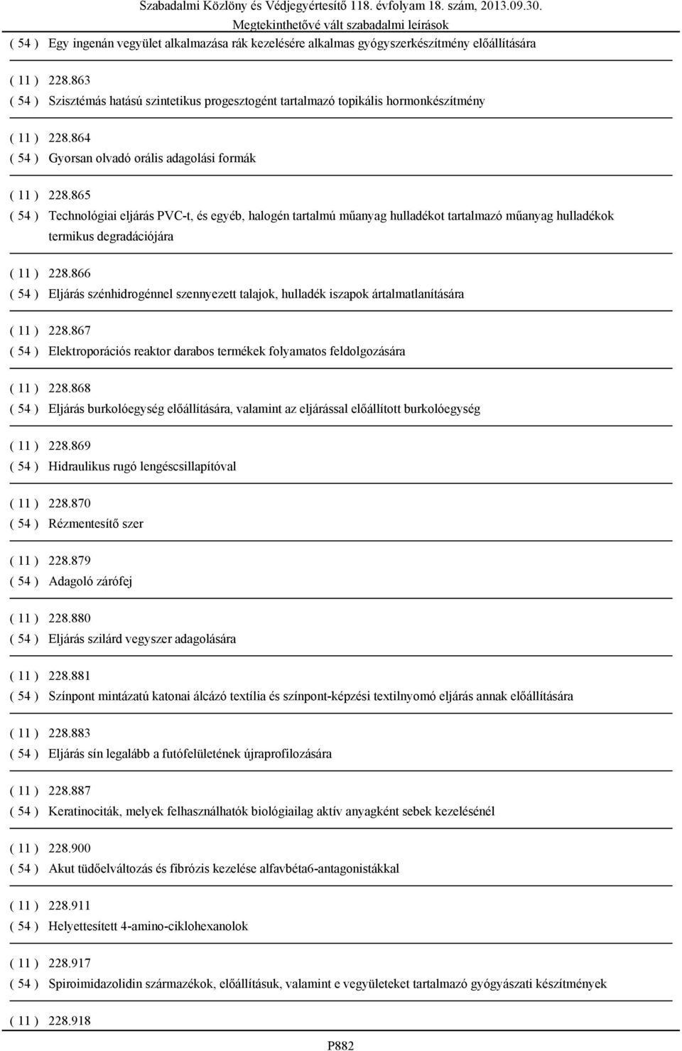 865 ( 54 ) Technológiai eljárás PVC-t, és egyéb, halogén tartalmú műanyag hulladékot tartalmazó műanyag hulladékok termikus degradációjára ( 11 ) 228.