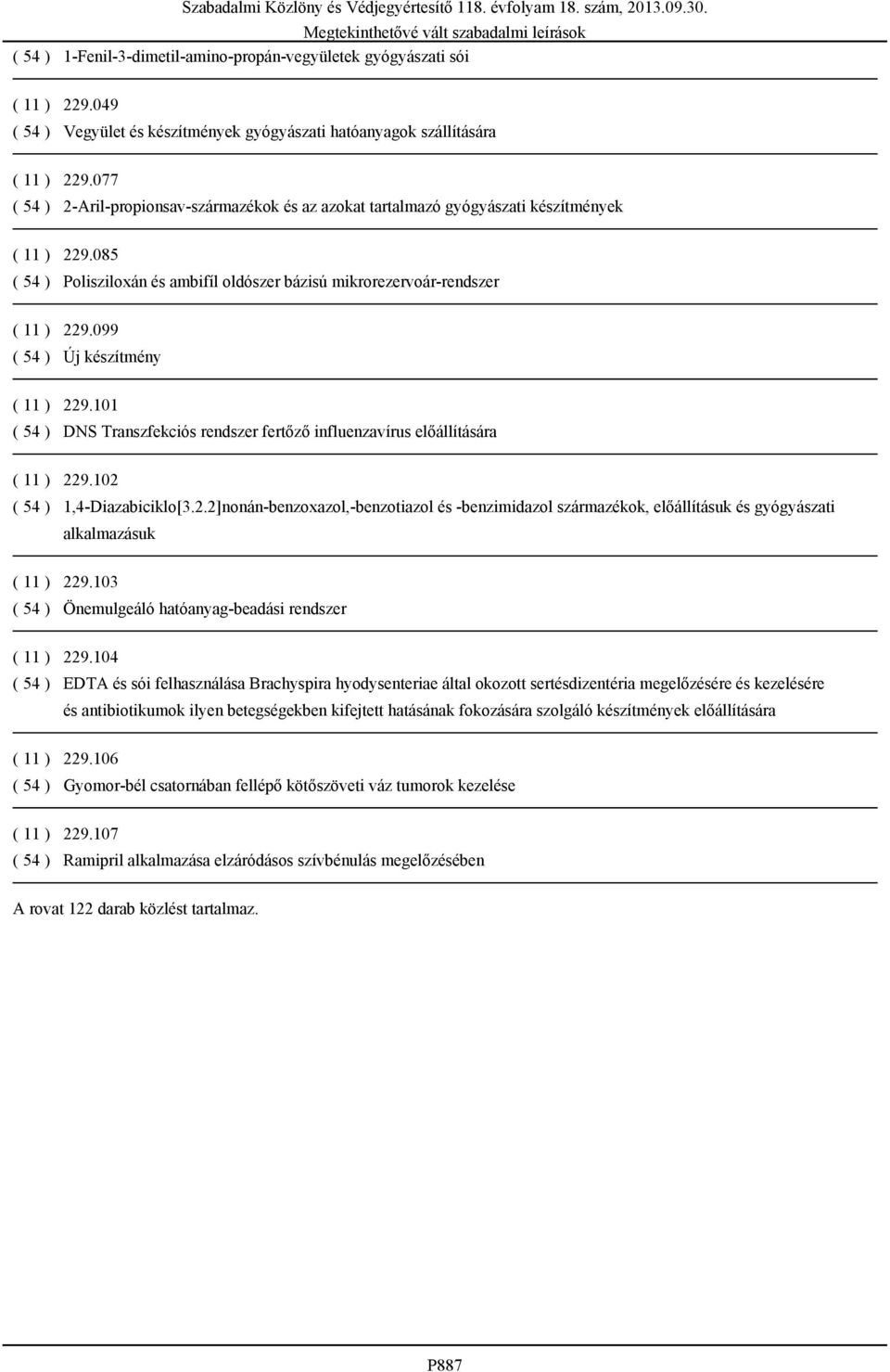 099 ( 54 ) Új készítmény ( 11 ) 229.101 ( 54 ) DNS Transzfekciós rendszer fertőző influenzavírus előállítására ( 11 ) 229.102 ( 54 ) 1,4-Diazabiciklo[3.2.2]nonán-benzoxazol,-benzotiazol és -benzimidazol származékok, előállításuk és gyógyászati alkalmazásuk ( 11 ) 229.