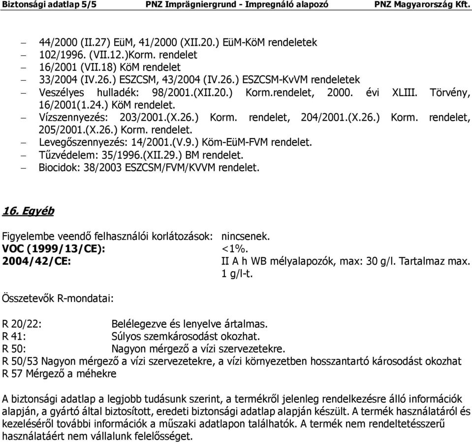 (X.26.) Korm. rendelet, 204/2001.(X.26.) Korm. rendelet, 205/2001.(X.26.) Korm. rendelet. Levegőszennyezés: 14/2001.(V.9.) Köm-EüM-FVM rendelet. Tűzvédelem: 35/1996.(XII.29.) BM rendelet.