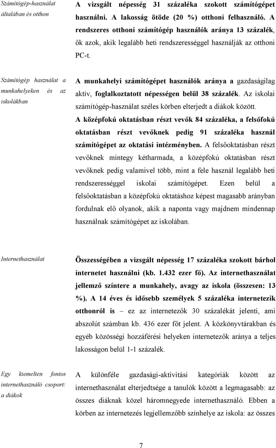 Számítógép használat a munkahelyeken és az iskolákban A munkahelyi számítógépet használók aránya a gazdaságilag aktív, foglalkoztatott népességen belül 38 százalék.