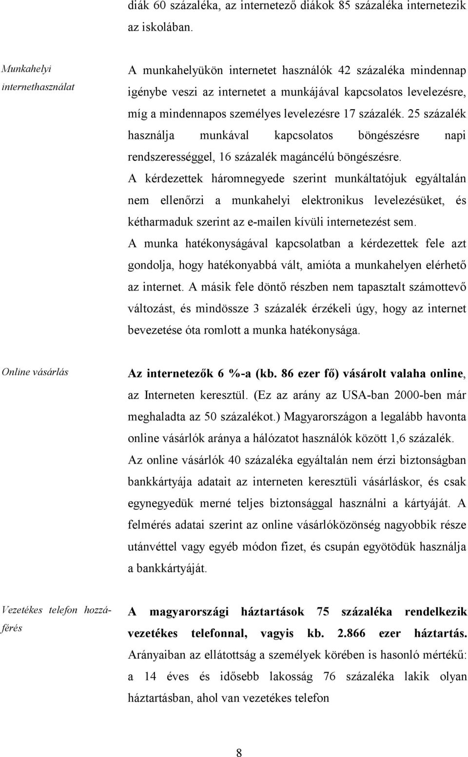 százalék. 25 százalék használja munkával kapcsolatos böngészésre napi rendszerességgel, 16 százalék magáncélú böngészésre.