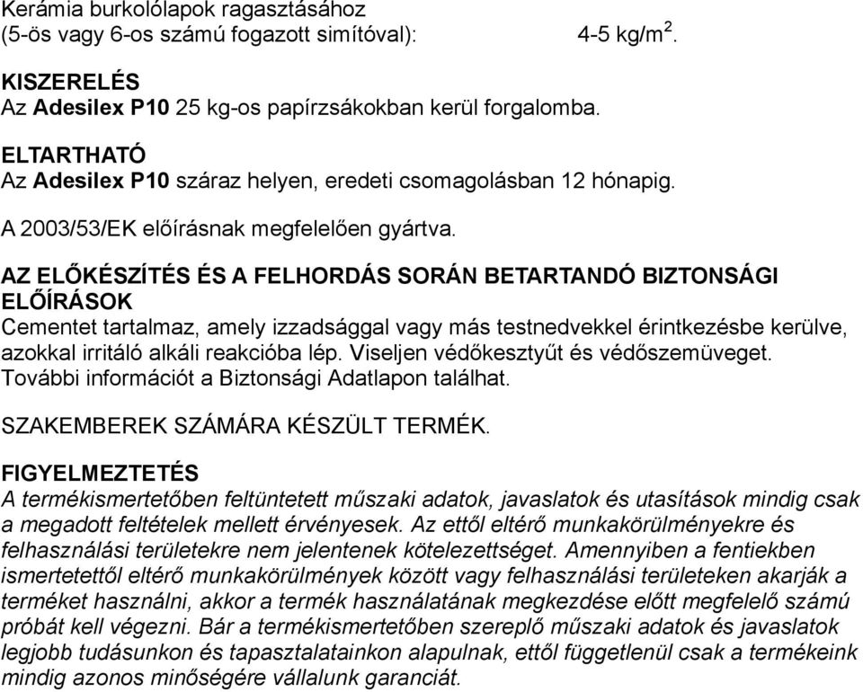 AZ ELŐKÉSZÍTÉS ÉS A FELHORDÁS SORÁN BETARTANDÓ BIZTONSÁGI ELŐÍRÁSOK Cementet tartalmaz, amely izzadsággal vagy más testnedvekkel érintkezésbe kerülve, azokkal irritáló alkáli reakcióba lép.