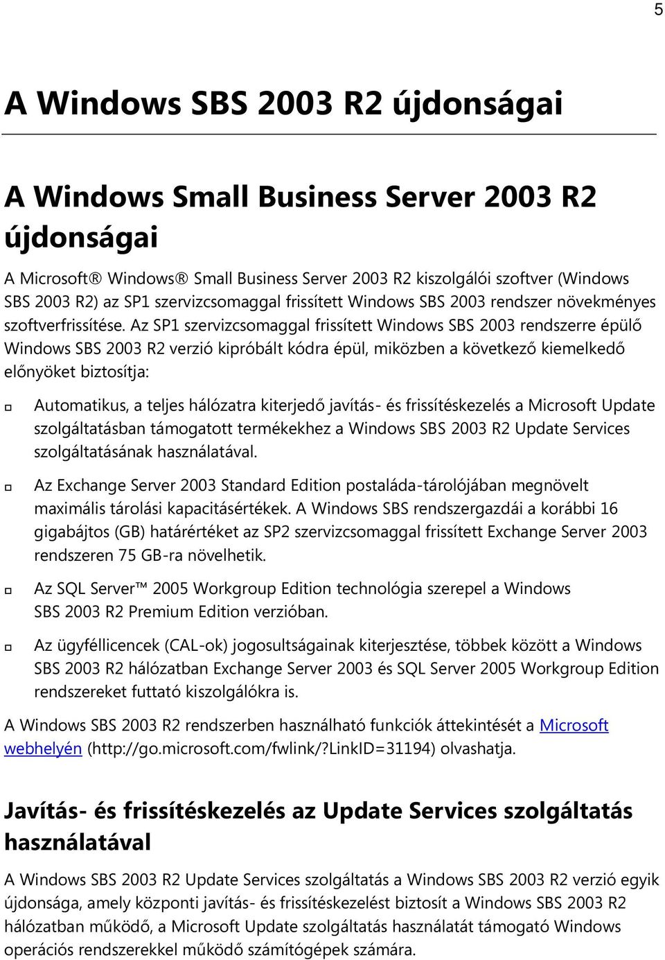 A z SP1 szervizcso m ag g al frissített W in d o w s SB S 2003 ren d szerre ép ü lő Windows SBS 2003 R 2 verzió kip ró b ált kó d ra ép ü l, m ikö zb en a kö vetkező kiem elked ő elő n yö ket b izto