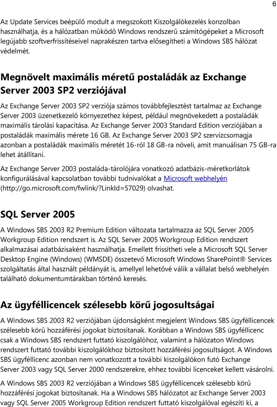 M eg n ö velt m axim ális m éretű p o stalád ák az Exchan g e Server 2003 SP 2 verzió jával Az Exchange Server 2003 SP2 verzió ja szám o s to váb b fejlesztést tartalm az az Exch an g e Server 2003 ü