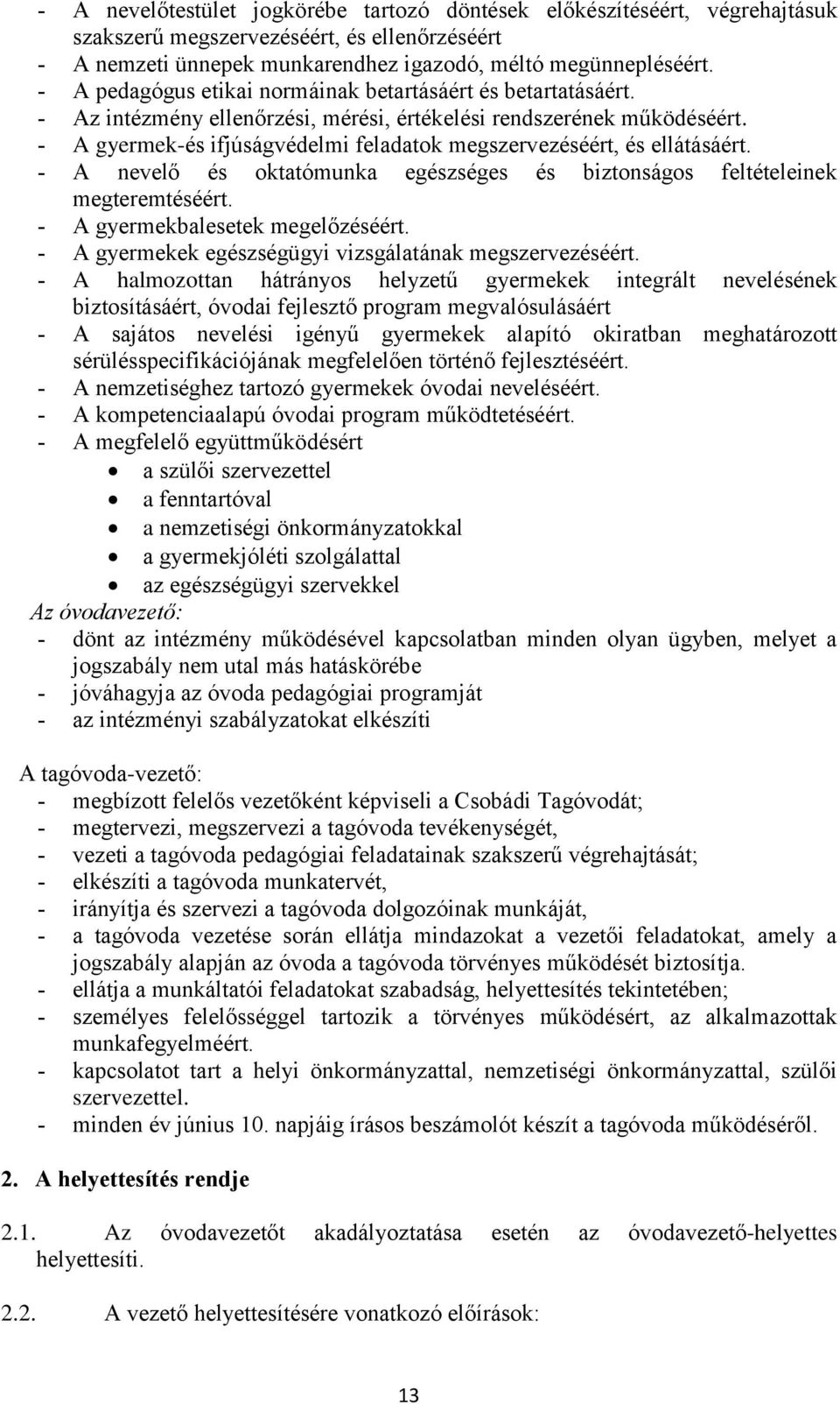 - A gyermek-és ifjúságvédelmi feladatok megszervezéséért, és ellátásáért. - A nevelő és oktatómunka egészséges és biztonságos feltételeinek megteremtéséért. - A gyermekbalesetek megelőzéséért.