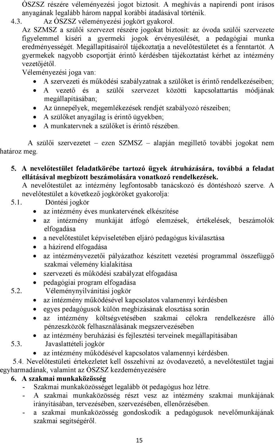 Megállapításairól tájékoztatja a nevelőtestületet és a fenntartót. A gyermekek nagyobb csoportját érintő kérdésben tájékoztatást kérhet az intézmény vezetőjétől.