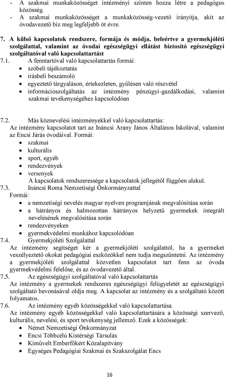 A fenntartóval való kapcsolattartás formái: szóbeli tájékoztatás írásbeli beszámoló egyeztető tárgyaláson, értekezleten, gyűlésen való részvétel információszolgáltatás az intézmény