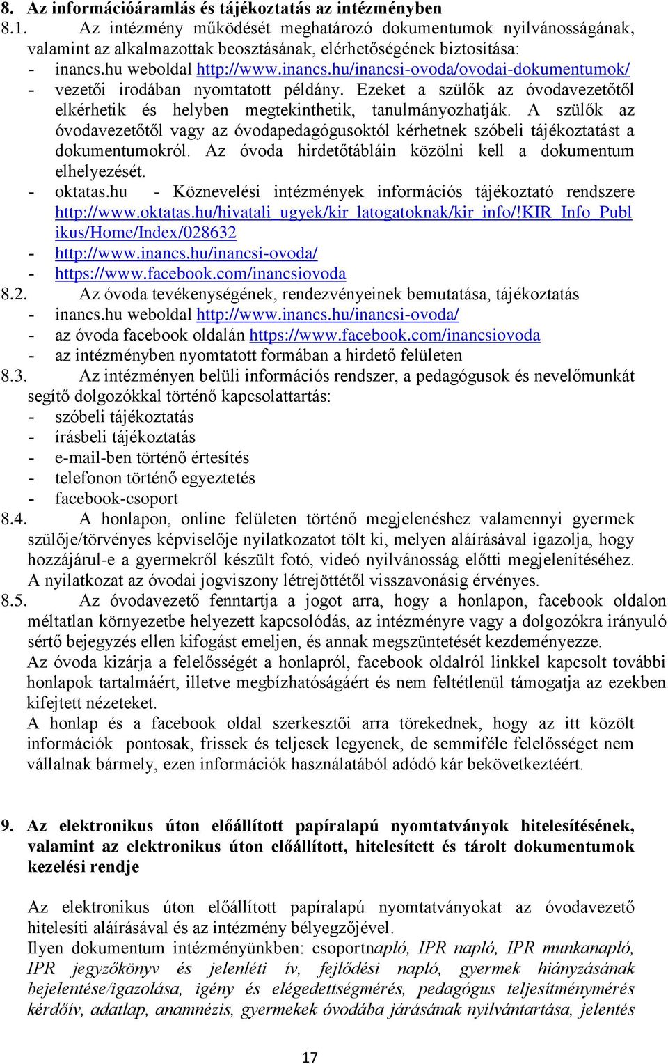 hu weboldal http://www.inancs.hu/inancsi-ovoda/ovodai-dokumentumok/ - vezetői irodában nyomtatott példány. Ezeket a szülők az óvodavezetőtől elkérhetik és helyben megtekinthetik, tanulmányozhatják.