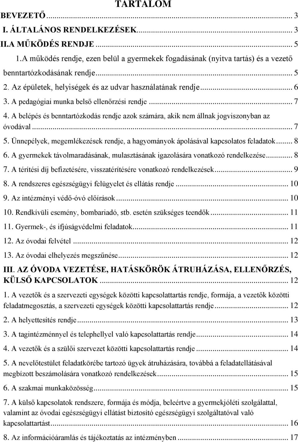 A belépés és benntartózkodás rendje azok számára, akik nem állnak jogviszonyban az óvodával... 7 5. Ünnepélyek, megemlékezések rendje, a hagyományok ápolásával kapcsolatos feladatok... 8 6.