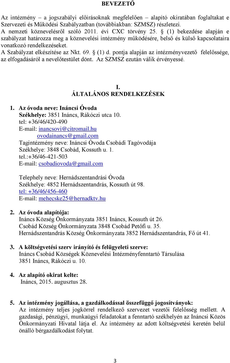 (1) d. pontja alapján az intézményvezető felelőssége, az elfogadásáról a nevelőtestület dönt. Az SZMSZ ezután válik érvényessé. I. ÁLTALÁNOS RENDELKEZÉSEK 1.