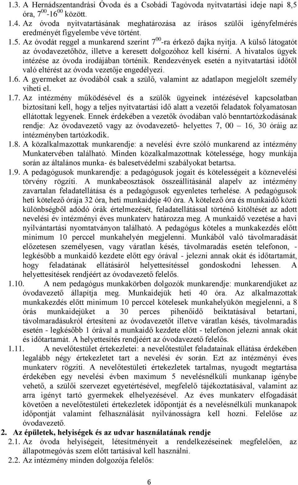 A külső látogatót az óvodavezetőhöz, illetve a keresett dolgozóhoz kell kísérni. A hivatalos ügyek intézése az óvoda irodájában történik.