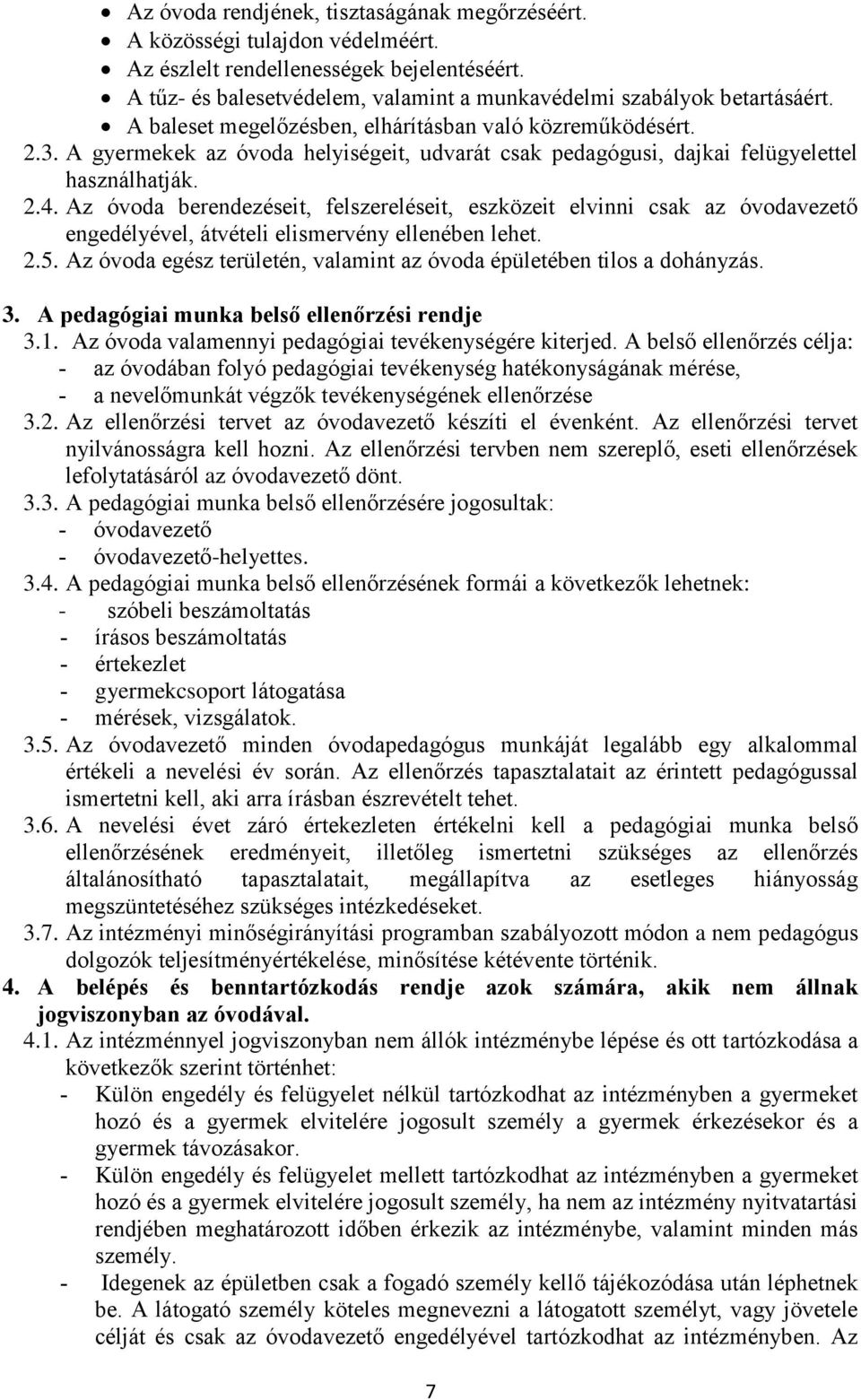 Az óvoda berendezéseit, felszereléseit, eszközeit elvinni csak az óvodavezető engedélyével, átvételi elismervény ellenében lehet. 2.5.