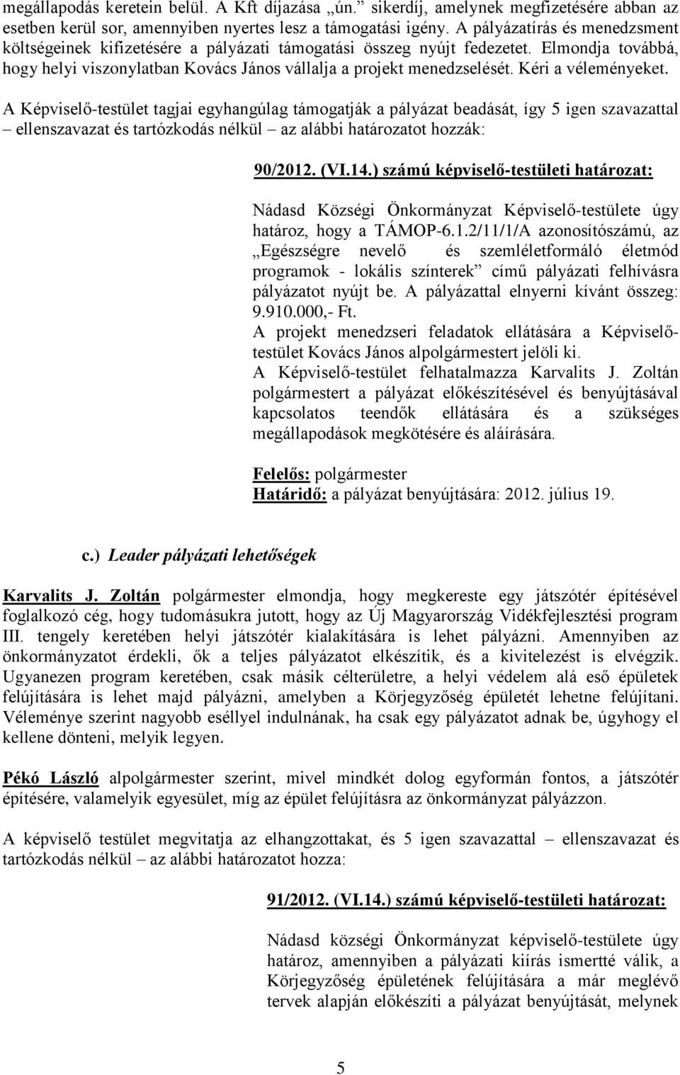 Kéri a véleményeket. A Képviselő-testület tagjai egyhangúlag támogatják a pályázat beadását, így 5 igen szavazattal ellenszavazat és tartózkodás nélkül az alábbi határozatot hozzák: 90/2012. (VI.14.