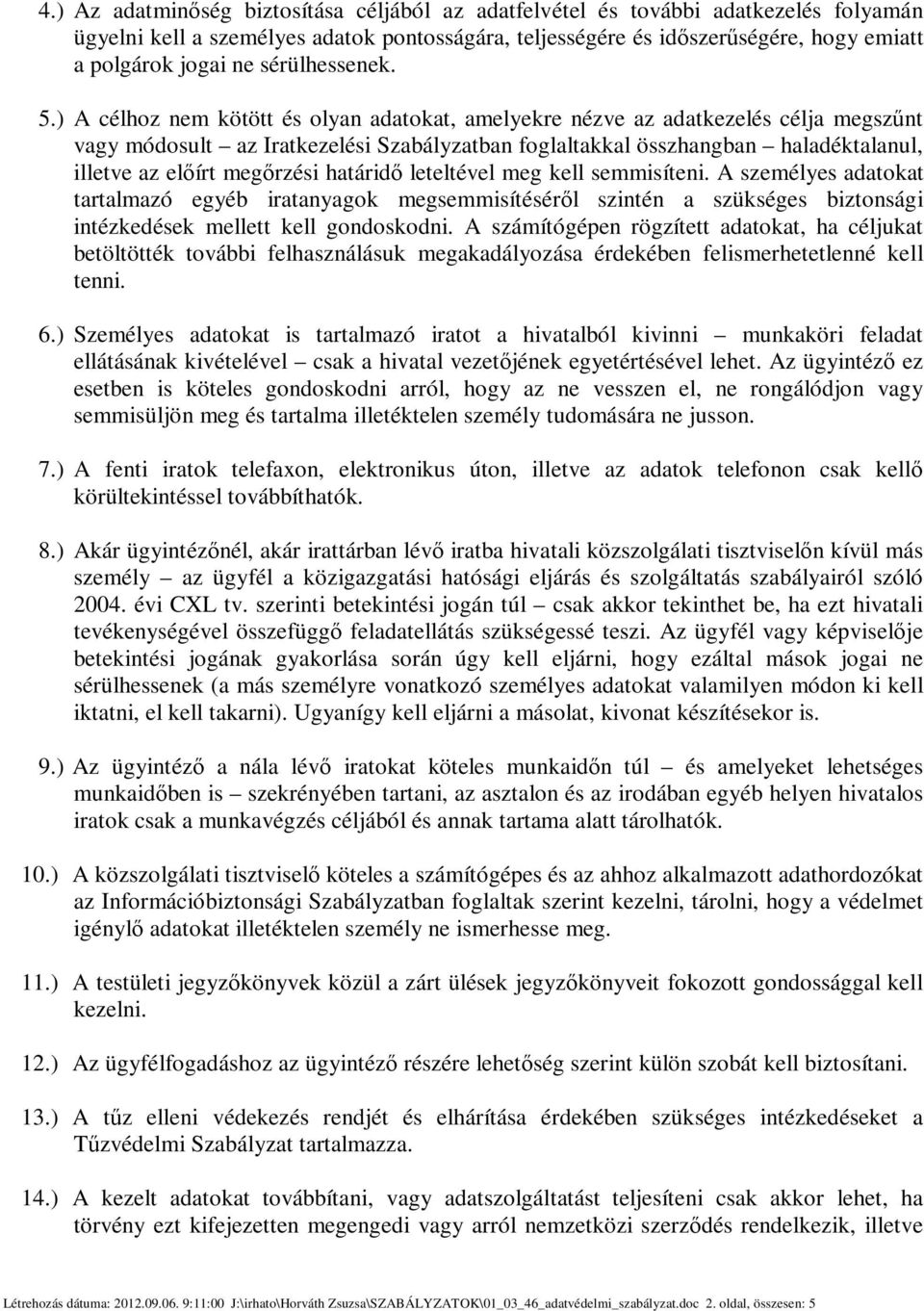 ) A célhoz nem kötött és olyan adatokat, amelyekre nézve az adatkezelés célja megszűnt vagy módosult az Iratkezelési Szabályzatban foglaltakkal összhangban haladéktalanul, illetve az előírt megőrzési