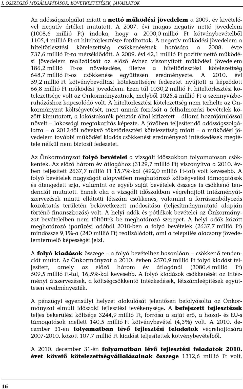 A negatív működési jövedelem a hiteltörlesztési kötelezettség csökkenésének hatására a 2008. évre 737,6 millió Ft-ra mérséklődött. A 2009.