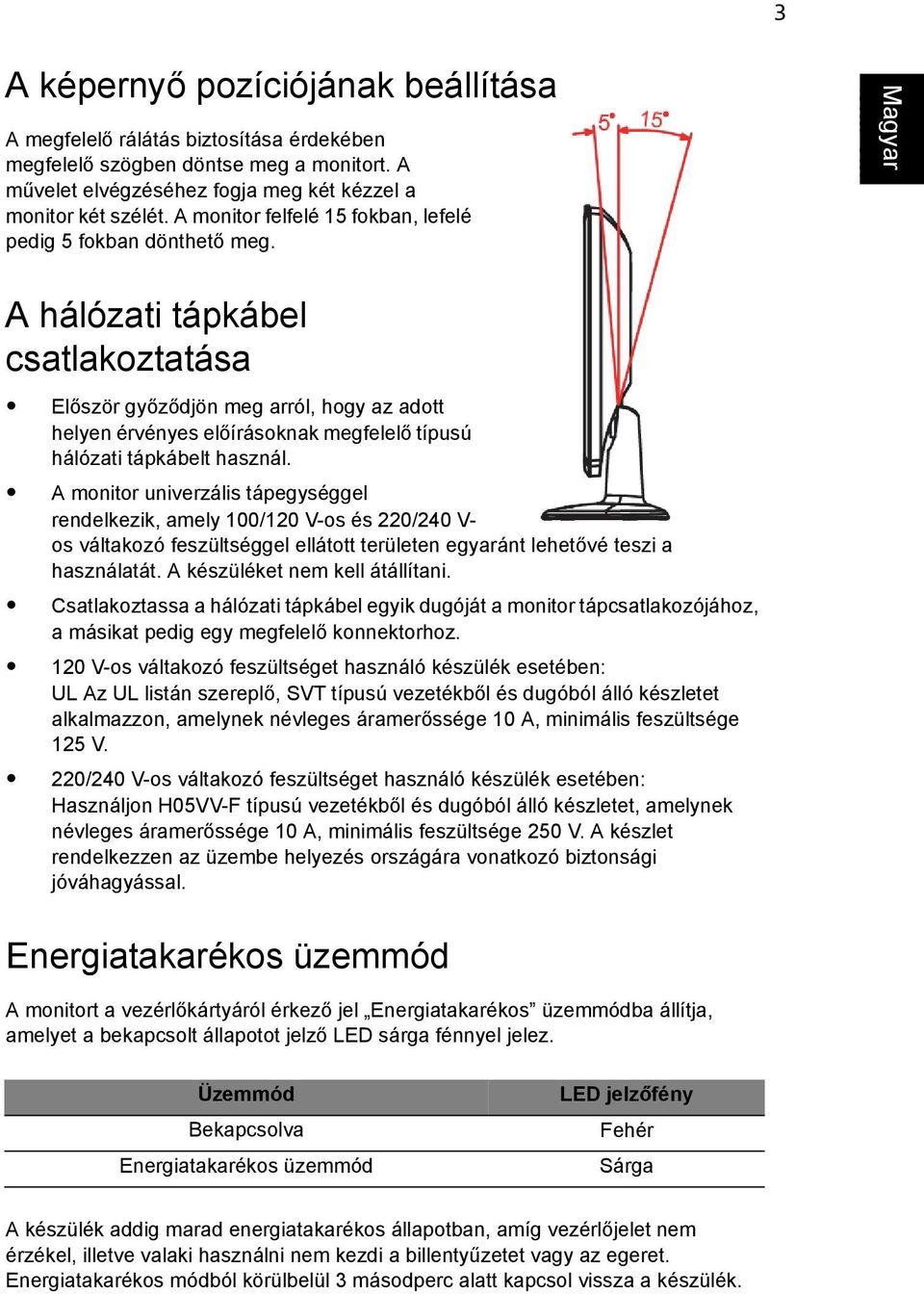 A hálózati tápkábel csatlakoztatása Először győződjön meg arról, hogy az adott helyen érvényes előírásoknak megfelelő típusú hálózati tápkábelt használ.