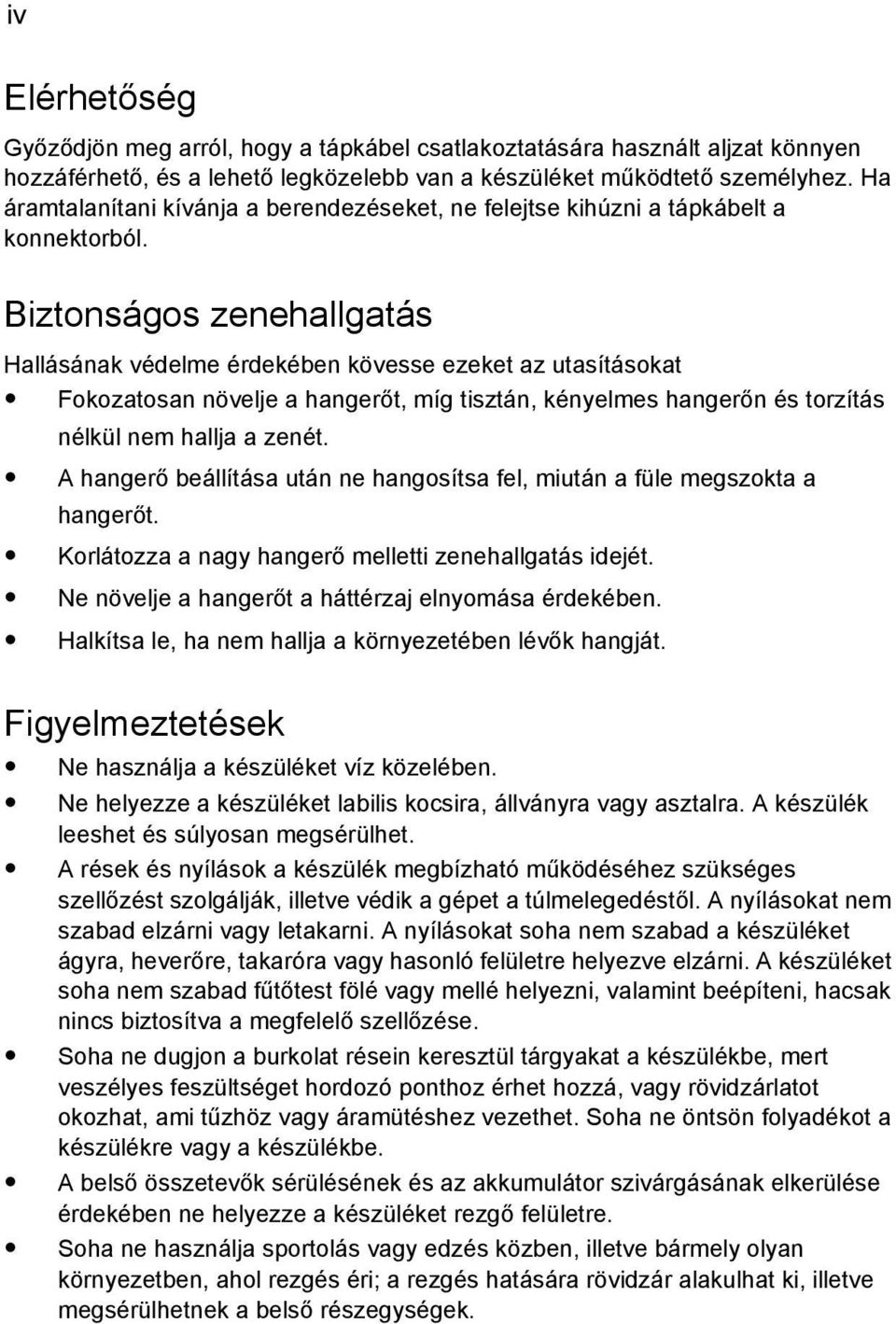 Biztonságos zenehallgatás Hallásának védelme érdekében kövesse ezeket az utasításokat Fokozatosan növelje a hangerőt, míg tisztán, kényelmes hangerőn és torzítás nélkül nem hallja a zenét.