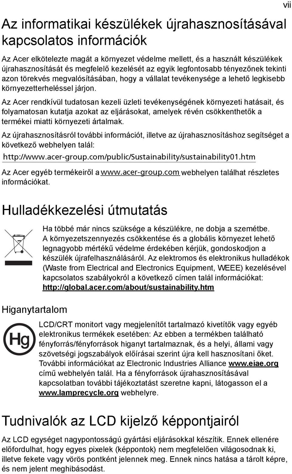 Az Acer rendkívül tudatosan kezeli üzleti tevékenységének környezeti hatásait, és folyamatosan kutatja azokat az eljárásokat, amelyek révén csökkenthetők a termékei miatti környezeti ártalmak.
