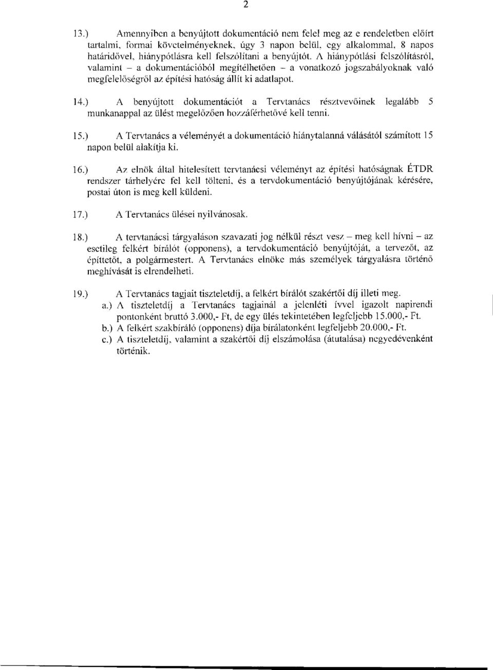 ) A benyújtott dokumentációt a Tervtanács résztvevőinek legalább 5 munkanappal az ülést megelőzően hozzáférhetővé kell tenni. 15.