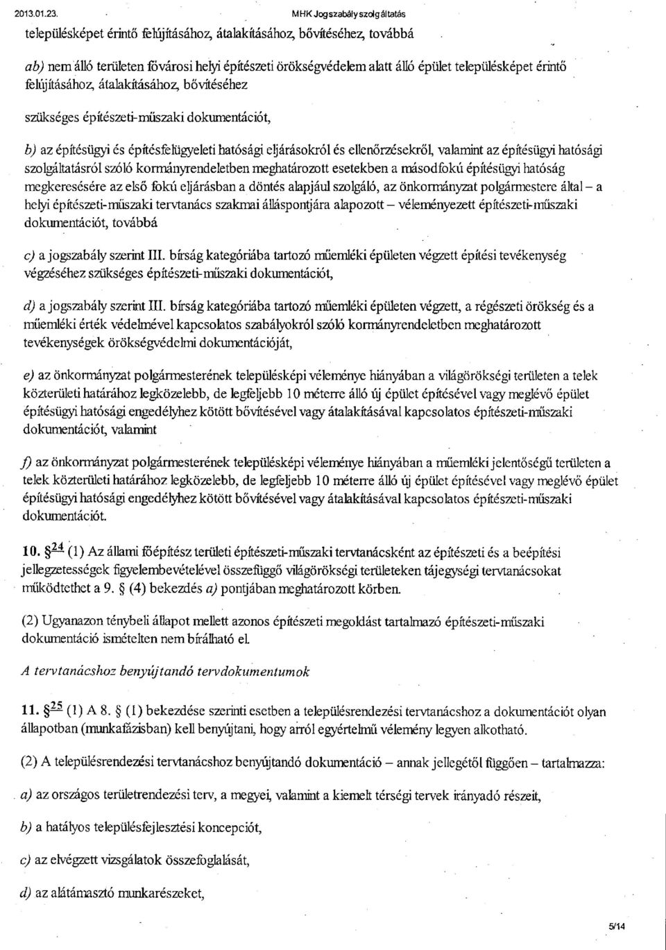 érintő felújításához, átalakításához, bővítéséhez szükséges építészeti-műszaki dokumentációt, b) az építésügyi és építésfelügyeleti hatósági eljárásokról és ellenőrzésekről, valamint az építésügyi