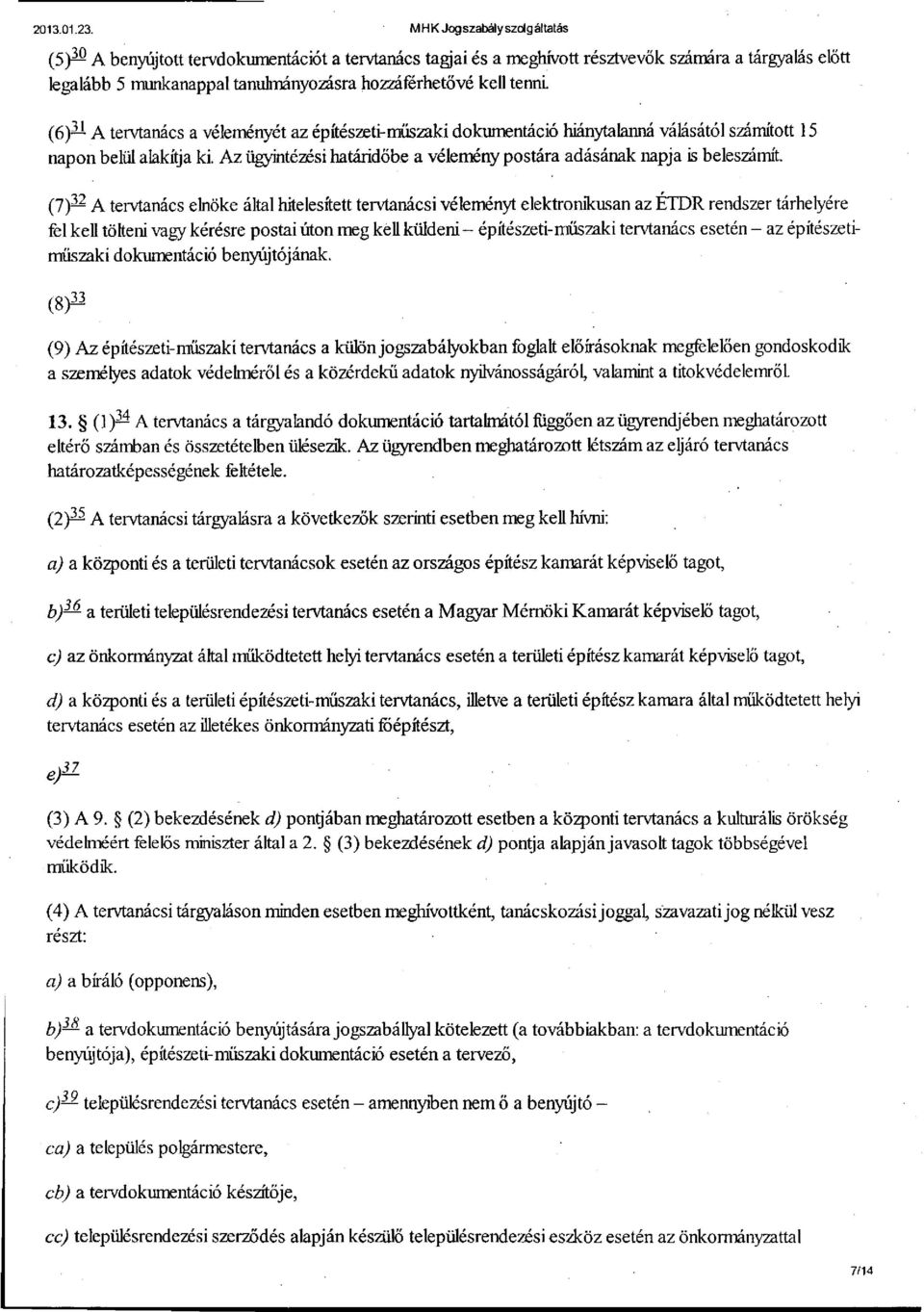 (6) A tervtanács a véleményét az építészeti-műszaki dokumentáció hiánytalanná válásától számított 15 napon belül alakítja ki. Az ügyintézési határidőbe a vélemény postára adásának napja is beleszámít.