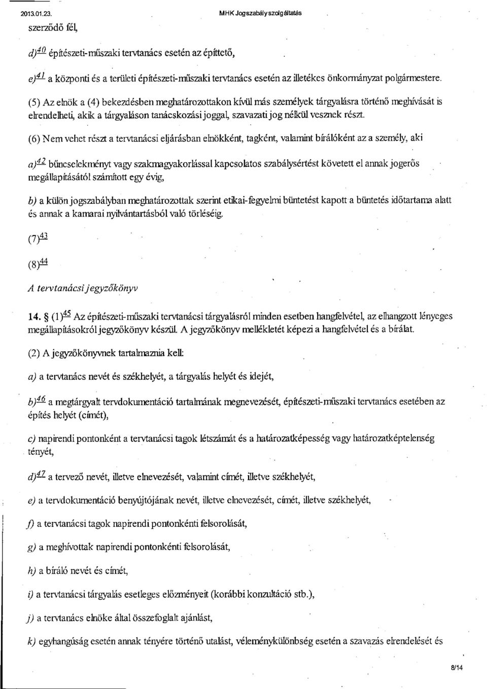 (5) Az elnök a (4) bekezdésben meghatározottakon kívül más személyek tárgyalásra történő meghívását is elrendelheti, akik a tárgyaláson tanácskozási joggal, szavazatijog nélkül vesznek részt.