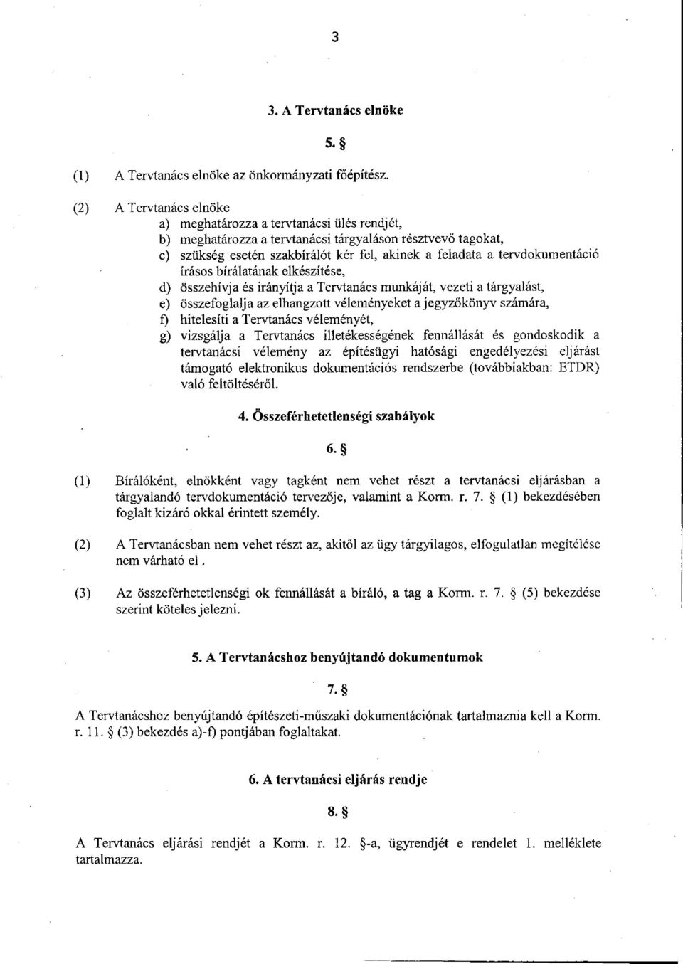 tervdokumentáció írásos bírálatának elkészítése, d) összehívja és irányítja a Tervtanács munkáját, vezeti a tárgyalást, e) összefoglalja az elhangzott véleményeket a jegyzőkönyv számára, f)