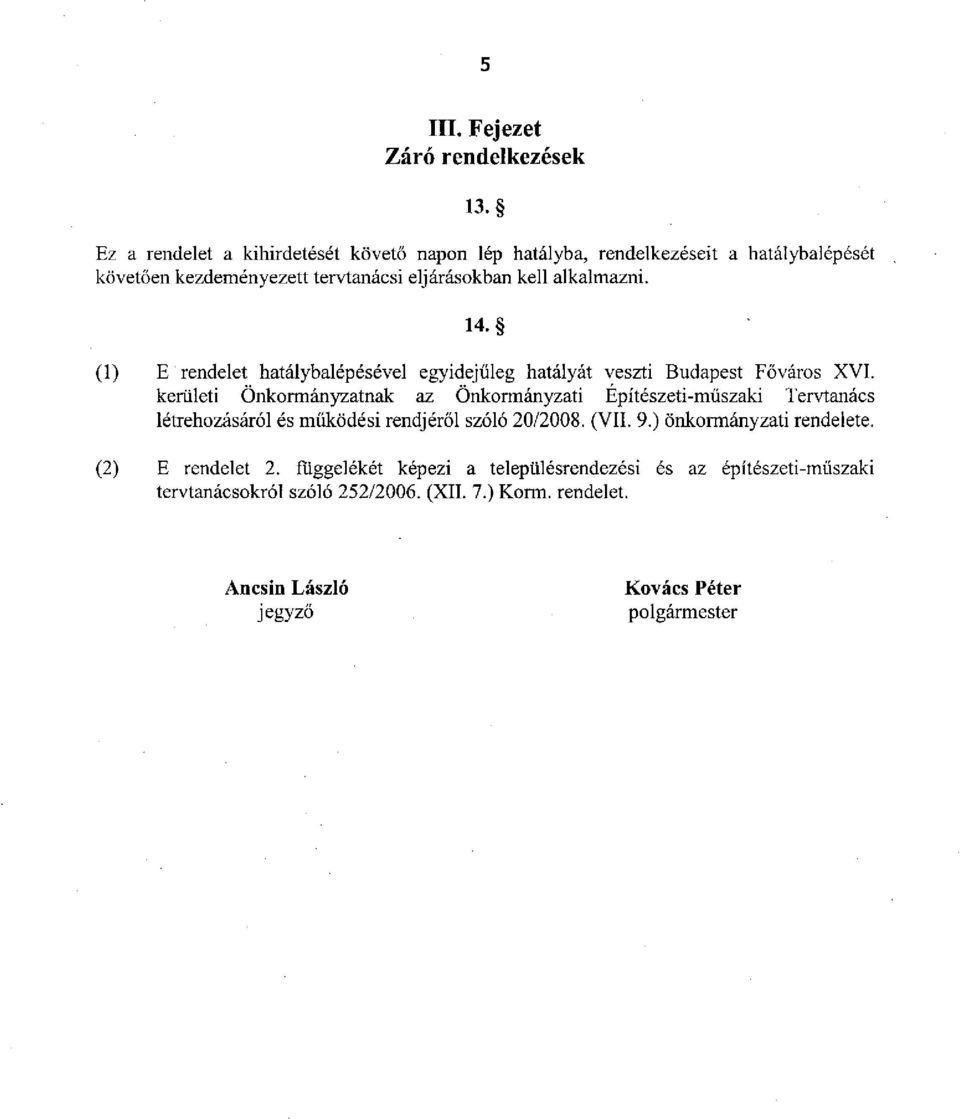 14. (1) E rendelet hatálybalépésével egyidejűleg hatályát veszti Budapest Főváros XVI.