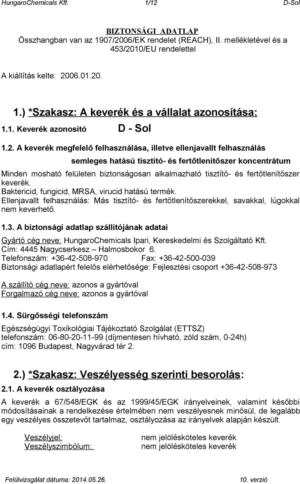 A keverék megfelelő felhasználása, illetve ellenjavallt felhasználás semleges hatású tisztító- és fertőtlenítőszer koncentrátum Minden mosható felületen biztonságosan alkalmazható tisztító- és