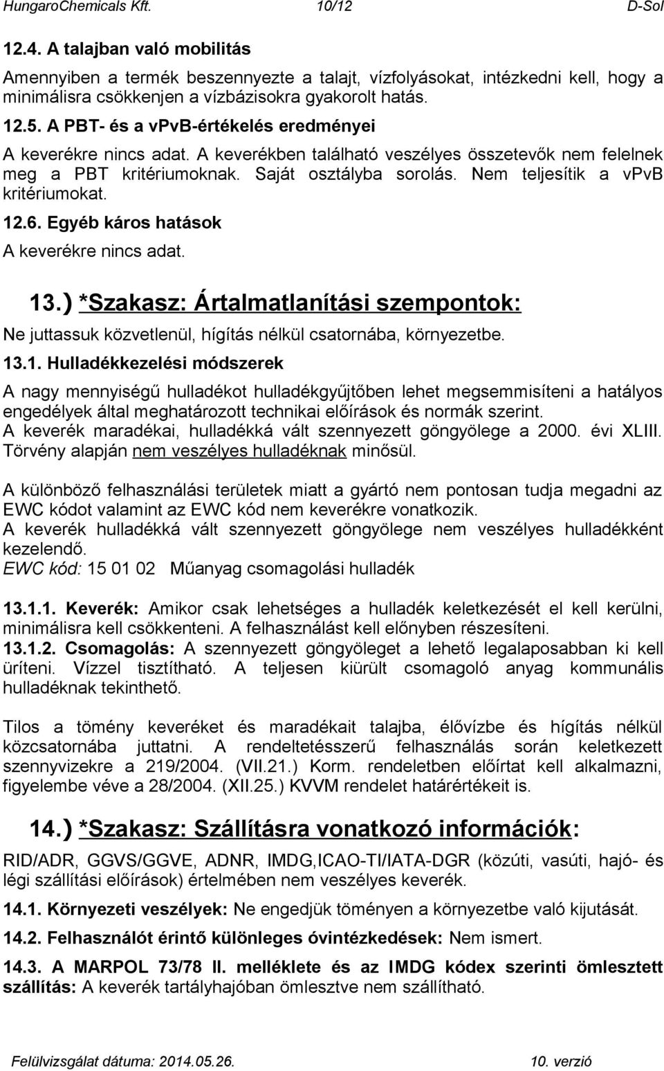 A PBT- és a vpvb-értékelés eredményei A keverékre. A keverékben található veszélyes összetevők nem felelnek meg a PBT kritériumoknak. Saját osztályba sorolás. Nem teljesítik a vpvb kritériumokat. 12.