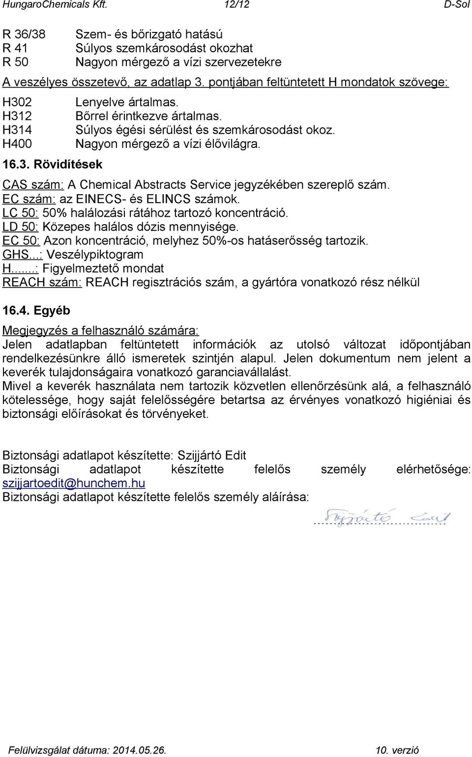 Nagyon mérgező a vízi élővilágra. CAS szám: A Chemical Abstracts Service jegyzékében szereplő szám. EC szám: az EINECS- és ELINCS számok. LC 50: 50% halálozási rátához tartozó koncentráció.