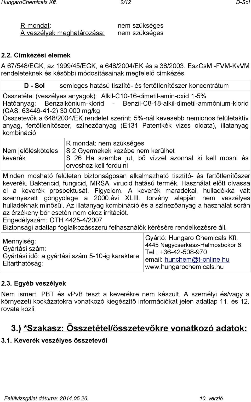 D - Sol semleges hatású tisztító- és fertőtlenítőszer koncentrátum Összetétel (veszélyes anyagok): Alkil-C10-16-dimetil-amin-oxid 1-5% Hatóanyag: Benzalkónium-klorid -