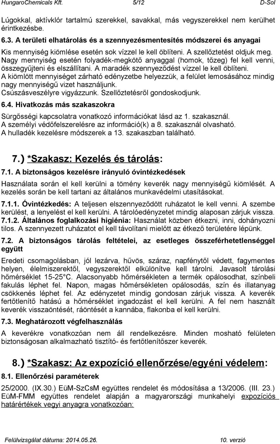 Nagy mennyiség esetén folyadék-megkötő anyaggal (homok, tőzeg) fel kell venni, összegyűjteni és elszállítani. A maradék szennyeződést vízzel le kell öblíteni.