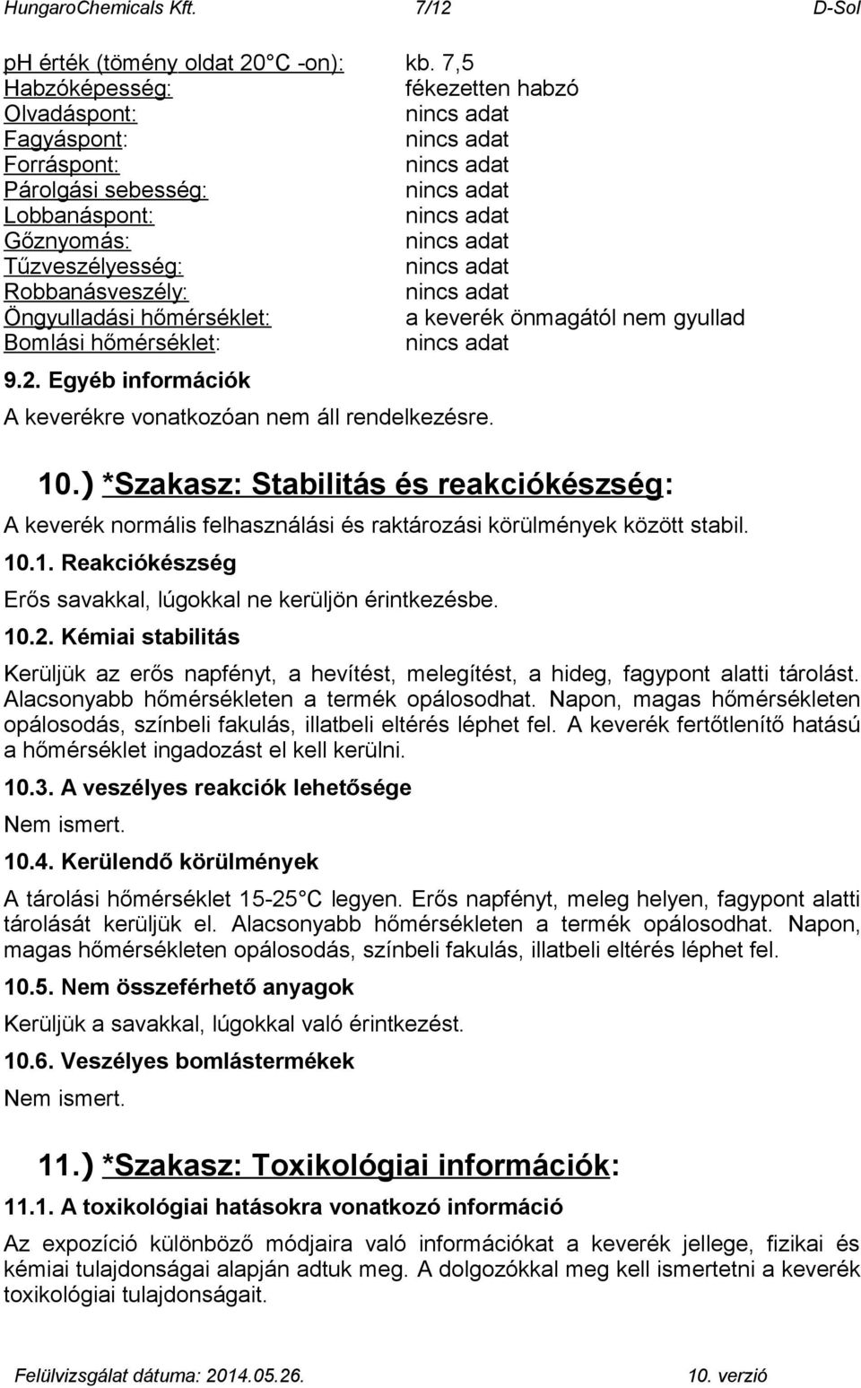 nem gyullad Bomlási hőmérséklet: 9.2. Egyéb információk A keverékre vonatkozóan nem áll rendelkezésre. 10.