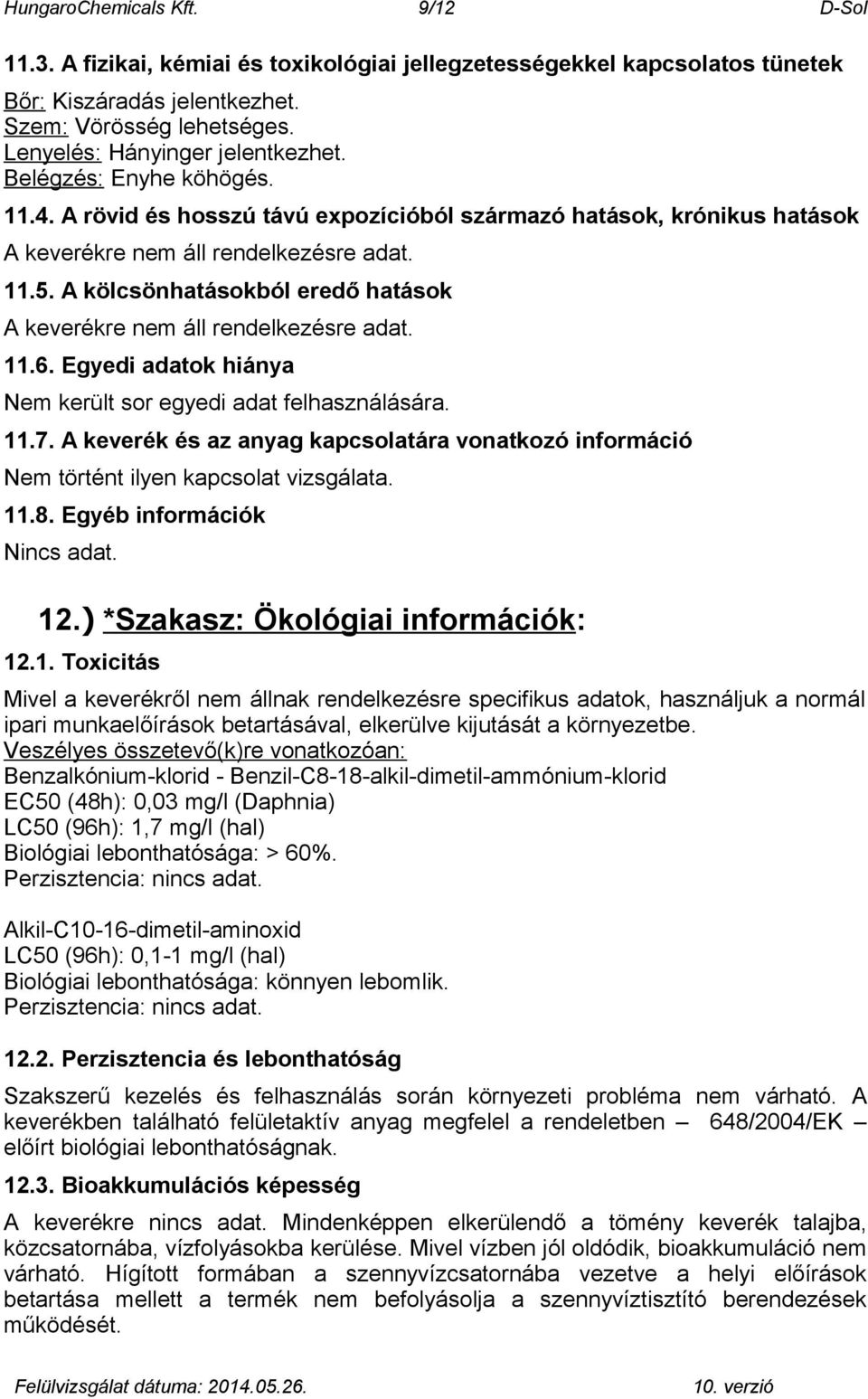 A kölcsönhatásokból eredő hatások A keverékre nem áll rendelkezésre adat. 11.6. Egyedi adatok hiánya Nem került sor egyedi adat felhasználására. 11.7.