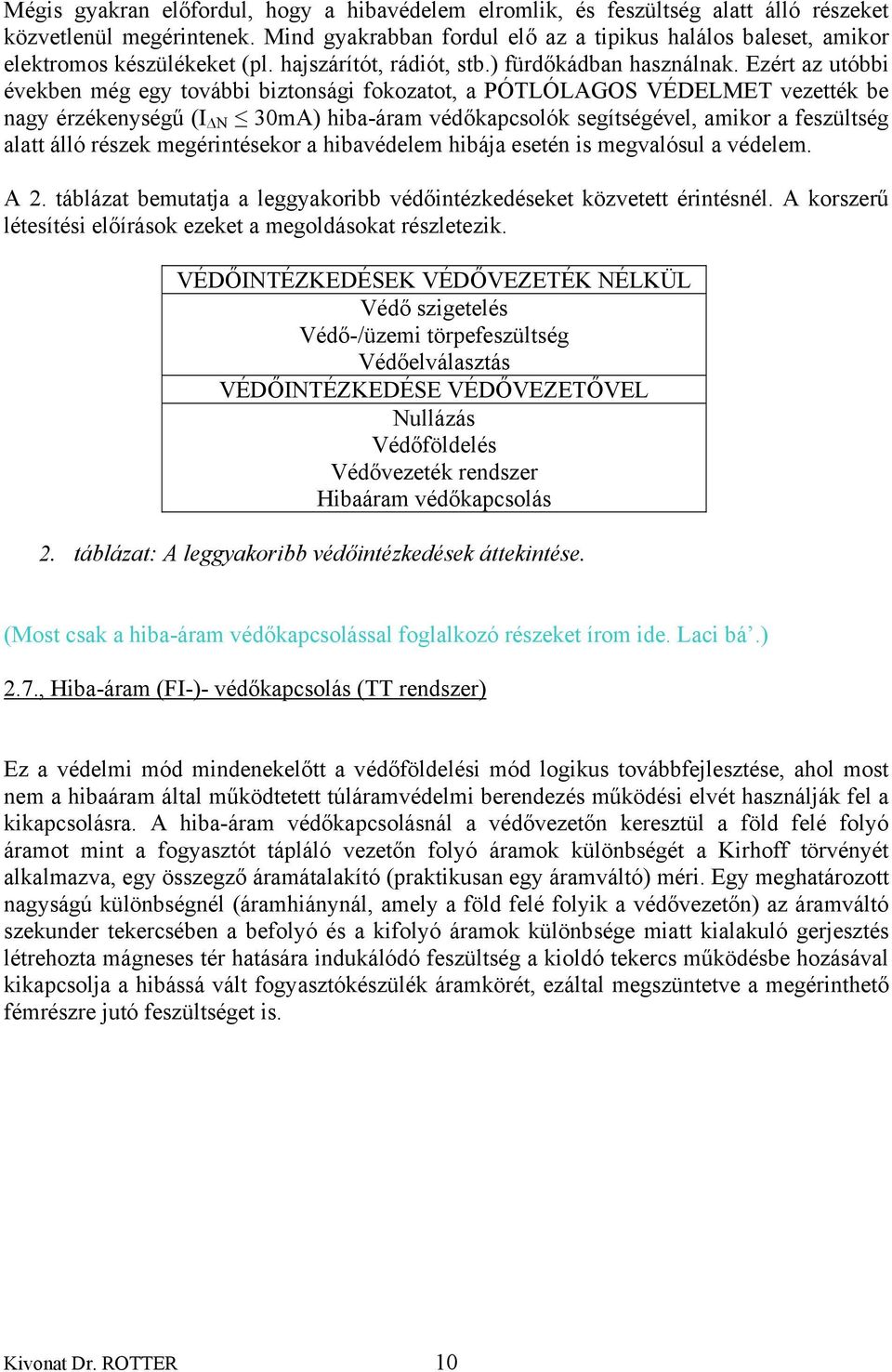 Ezért az utóbbi években még egy további biztonsági fokozatot, a PÓTLÓLAGOS VÉDELMET vezették be nagy érzékenységű (I N 30mA) hiba-áram védőkapcsolók segítségével, amikor a feszültség alatt álló