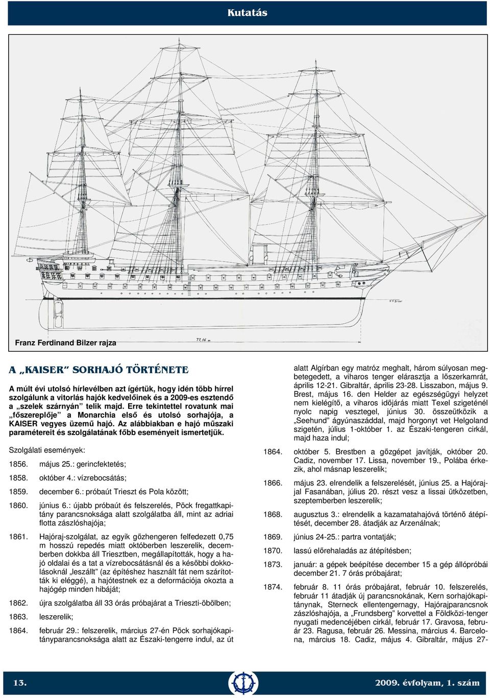 Az alábbiakban e hajó műszaki paramétereit és szolgálatának főbb eseményeit ismertetjük. Szolgálati események: 1856. május 25.: gerincfektetés; 1858. október 4.: vízrebocsátás; 1859. december 6.