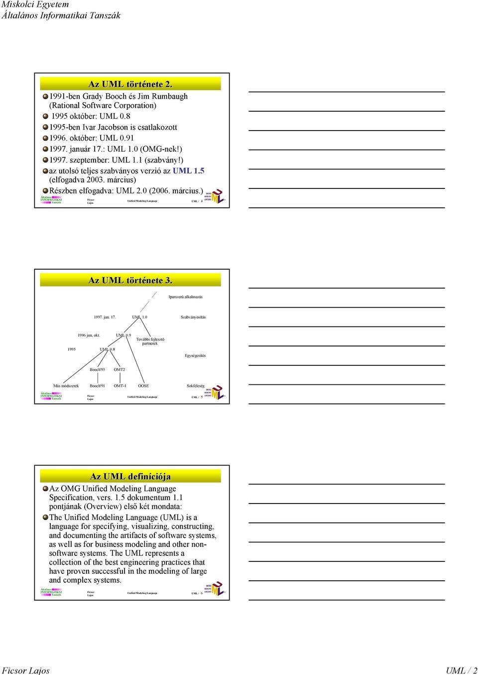 Iparszerû alkalmazás 1997. jan. 17. UML 1.0 Szabványosítás 1996 jun, okt. UML 0.9 1995 UML 0.