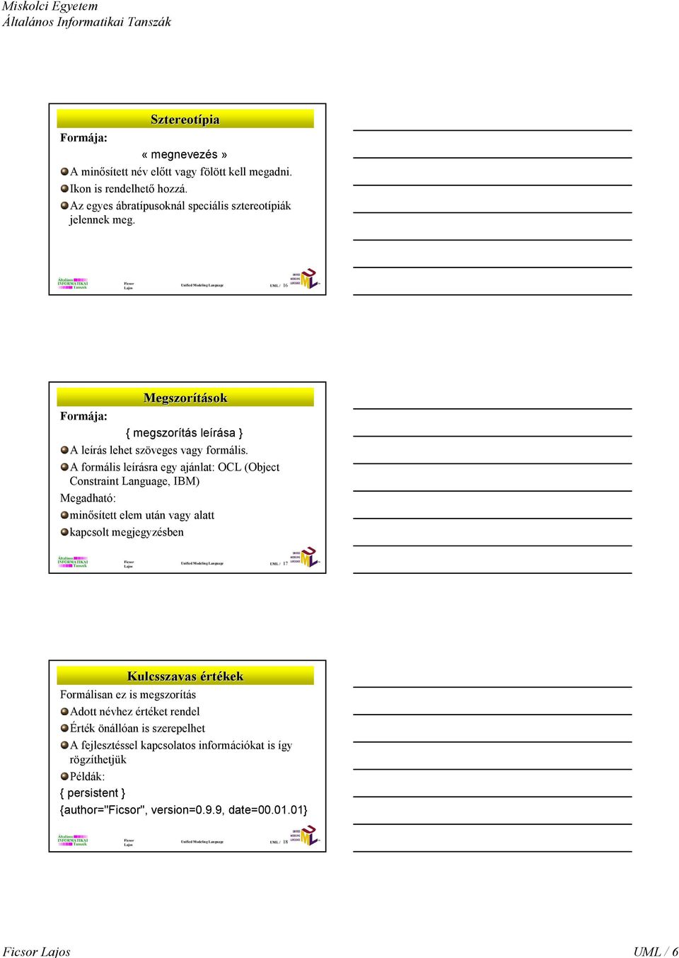 A formális leírásra egy ajánlat: OCL (Object Constraint Language, IBM) Megadható: minısített elem után vagy alatt kapcsolt megjegyzésben Unified Modeling Language UML / 17 Kulcsszavas