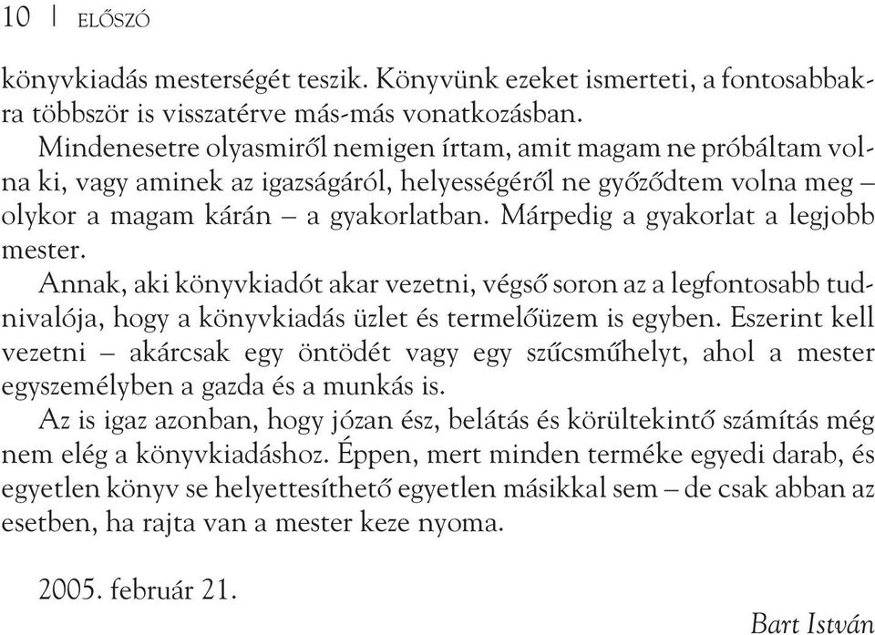 Márpedig a gyakorlat a legjobb mester. Annak, aki könyvkiadót akar vezetni, végsõ soron az a legfontosabb tudnivalója, hogy a könyvkiadás üzlet és termelõüzem is egyben.