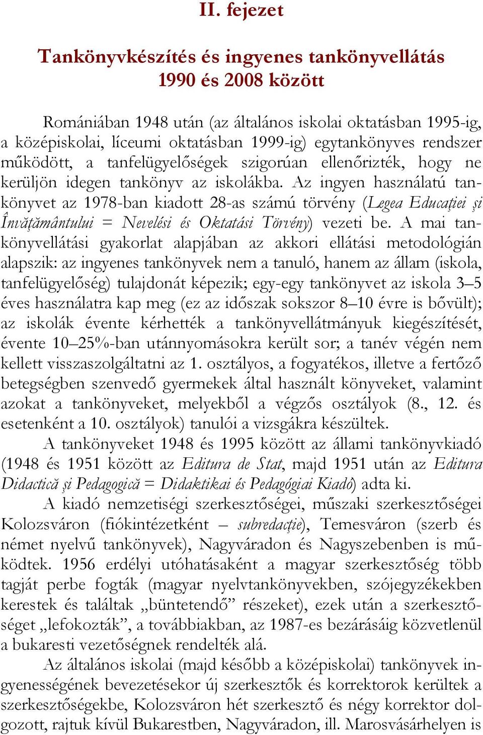 Az ingyen használatú tankönyvet az 1978-ban kiadott 28-as számú törvény (Legea Educaţiei şi Învăţământului = Nevelési és Oktatási Törvény) vezeti be.