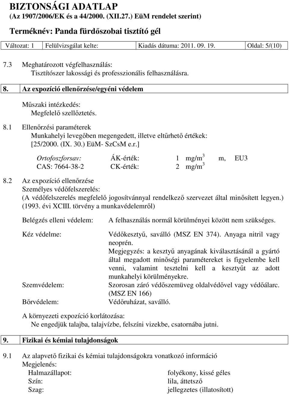 ) EüM- SzCsM e.r.] Ortofoszforsav: ÁK-érték: 1 mg/m 3 m, EU3 CAS: 7664-38-2 CK-érték: 2 mg/m 3 8.