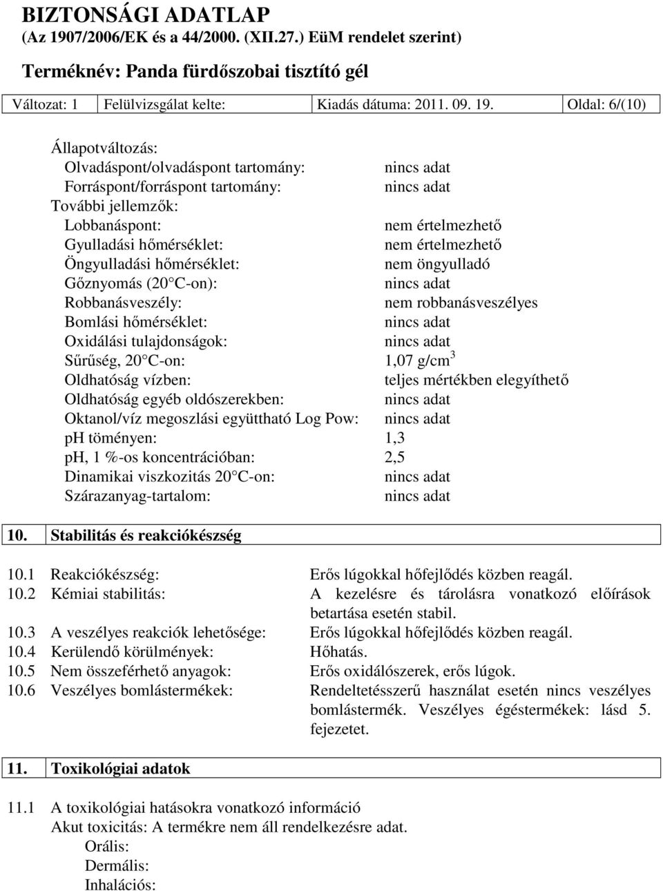 Öngyulladási hımérséklet: nem öngyulladó Gıznyomás (20 C-on): Robbanásveszély: nem robbanásveszélyes Bomlási hımérséklet: Oxidálási tulajdonságok: Sőrőség, 20 C-on: 1,07 g/cm 3 Oldhatóság vízben: