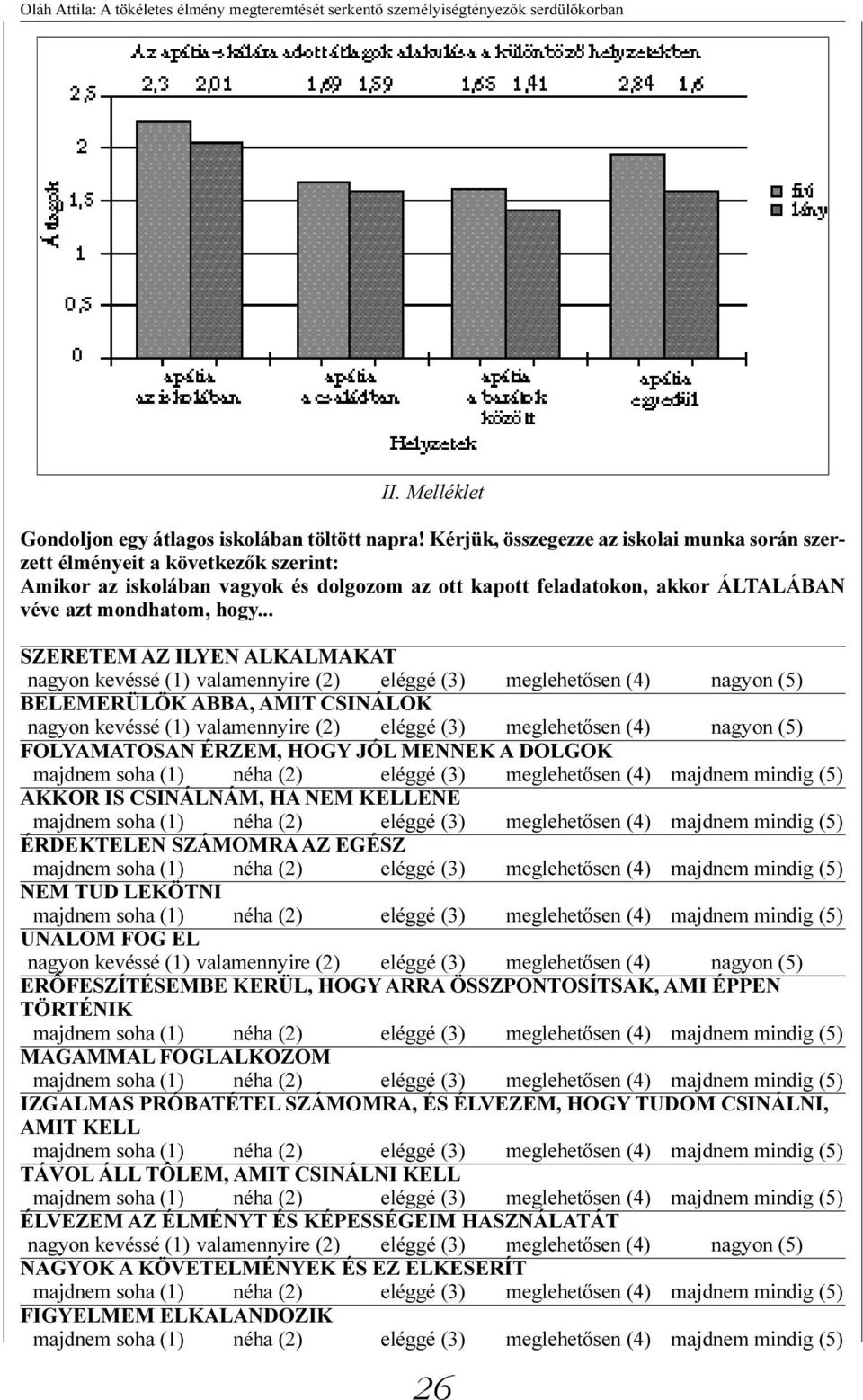 .. SZERETEM AZ ILYEN ALKALMAKAT nagyon kevéssé (1) valamennyire (2) eléggé (3) meglehetõsen (4) nagyon (5) BELEMERÜLÖK ABBA, AMIT CSINÁLOK nagyon kevéssé (1) valamennyire (2) eléggé (3) meglehetõsen