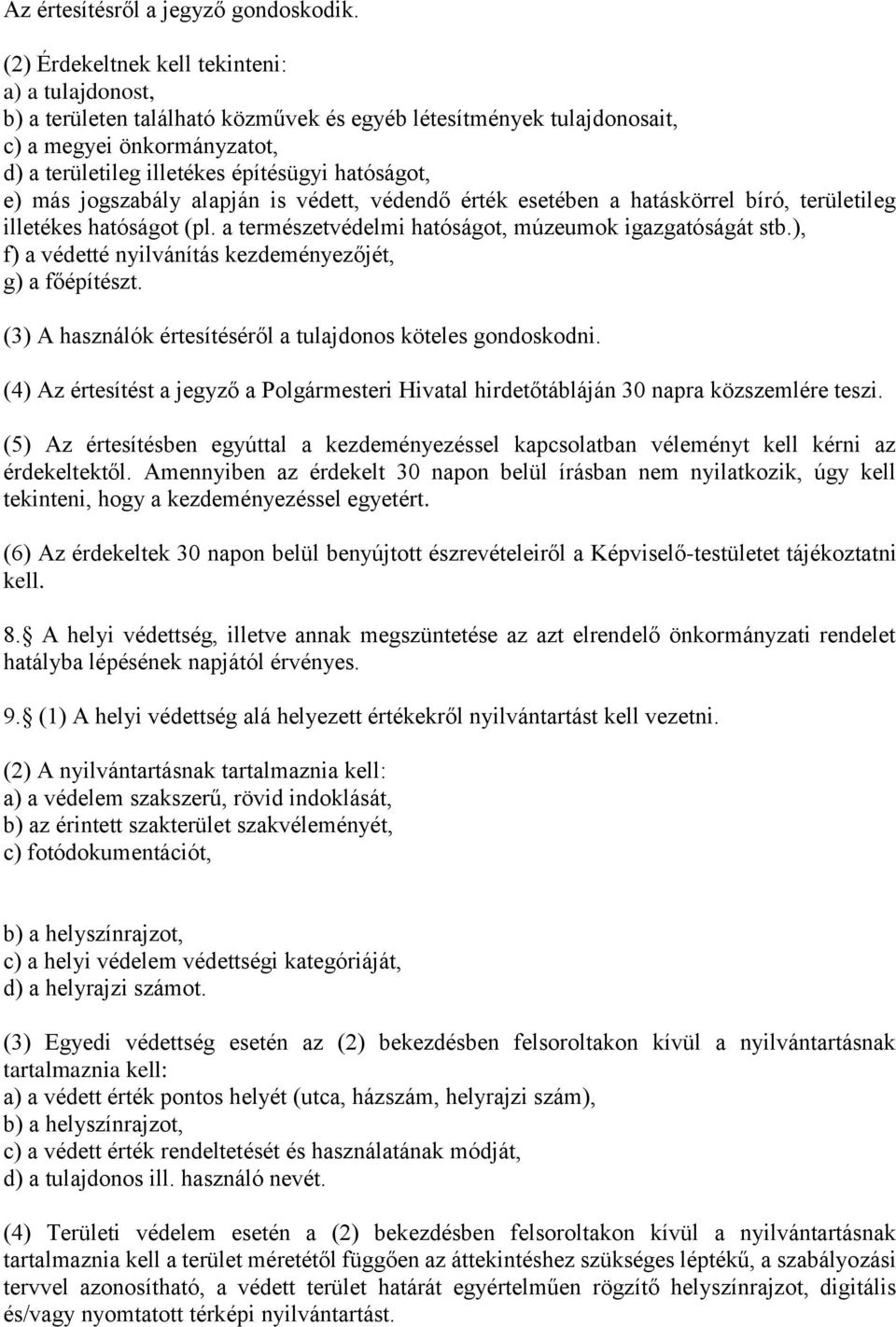 e) más jogszabály alapján is védett, védendő érték esetében a hatáskörrel bíró, területileg illetékes hatóságot (pl. a természetvédelmi hatóságot, múzeumok igazgatóságát stb.