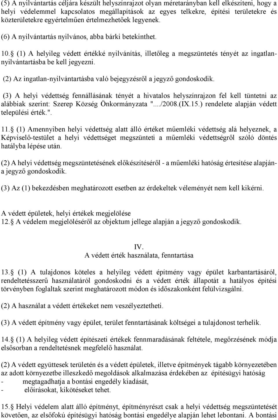 (1) A helyileg védett értékké nyilvánítás, illetőleg a megszüntetés tényét az ingatlannyilvántartásba be kell jegyezni. (2) Az ingatlan-nyilvántartásba való bejegyzésről a jegyző gondoskodik.