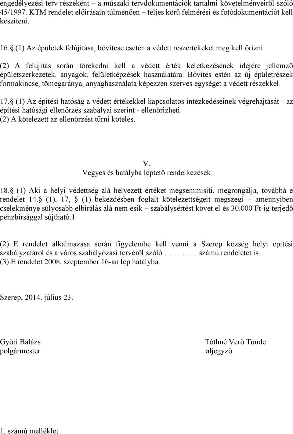 (2) A felújítás során törekedni kell a védett érték keletkezésének idejére jellemző épületszerkezetek, anyagok, felületképzések használatára.