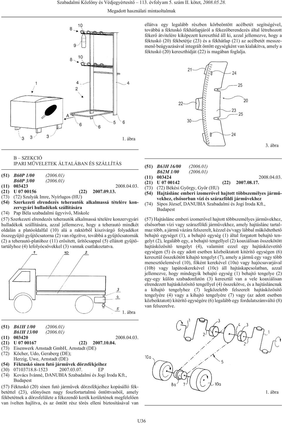 magában foglalja. B SZEKCIÓ IPARI MÛVELETEK ÁLTALÁBAN ÉS SZÁLLÍTÁS (51) B60P 1/00 B60P 3/00 (11) 003423 2008.04.03. (21) U 07 00156 (22) 2007.09.13.